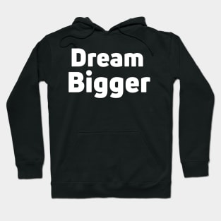 Dream Bigger Hoodie